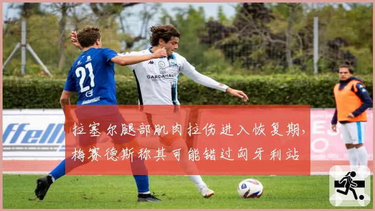 拉塞尔腿部肌肉拉伤进入恢复期，梅赛德斯称其可能错过匈牙利站