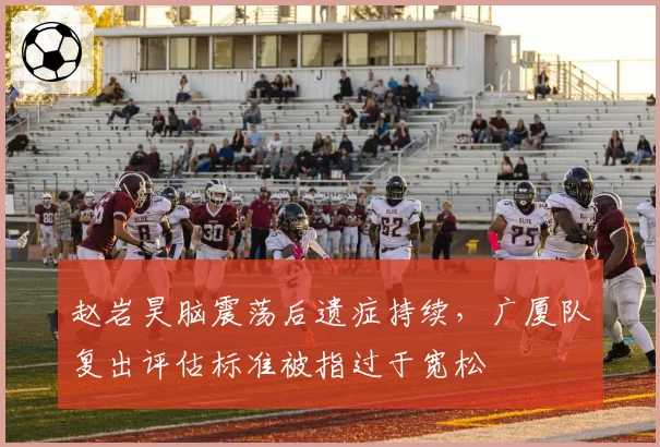 赵岩昊脑震荡后遗症持续，广厦队复出评估标准被指过于宽松
