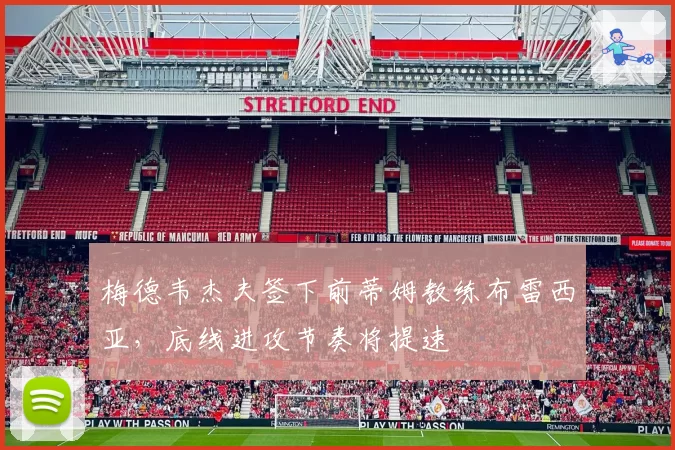 梅德韦杰夫签下前蒂姆教练布雷西亚，底线进攻节奏将提速